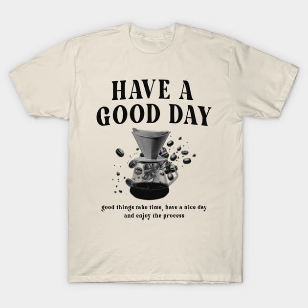 Have a Good Day T-Shirt by Origin.dsg